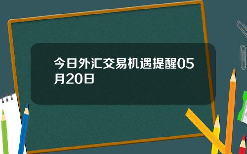 今日外汇交易机遇提醒05月20日