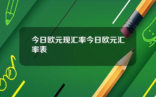 今日欧元现汇率今日欧元汇率表