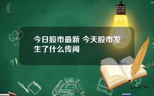 今日股市最新 今天股市发生了什么传闻
