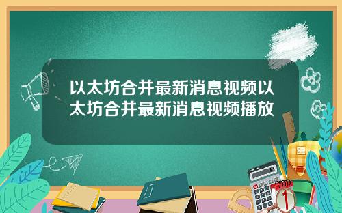 以太坊合并最新消息视频以太坊合并最新消息视频播放