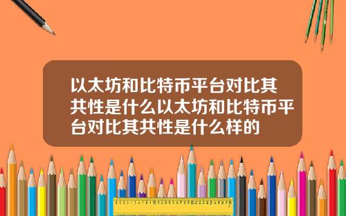 以太坊和比特币平台对比其共性是什么以太坊和比特币平台对比其共性是什么样的