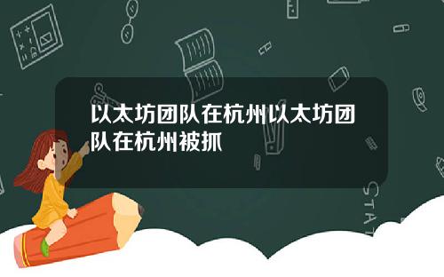 以太坊团队在杭州以太坊团队在杭州被抓