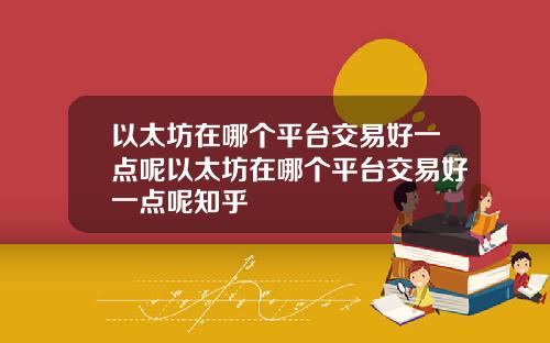 以太坊在哪个平台交易好一点呢以太坊在哪个平台交易好一点呢知乎