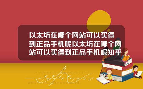 以太坊在哪个网站可以买得到正品手机呢以太坊在哪个网站可以买得到正品手机呢知乎