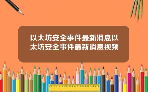 以太坊安全事件最新消息以太坊安全事件最新消息视频
