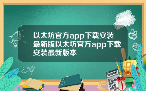 以太坊官方app下载安装最新版以太坊官方app下载安装最新版本