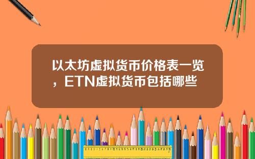 以太坊虚拟货币价格表一览，ETN虚拟货币包括哪些