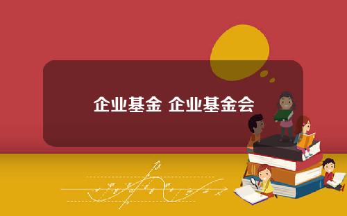 企业基金 企业基金会