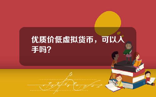 优质价低虚拟货币，可以入手吗？