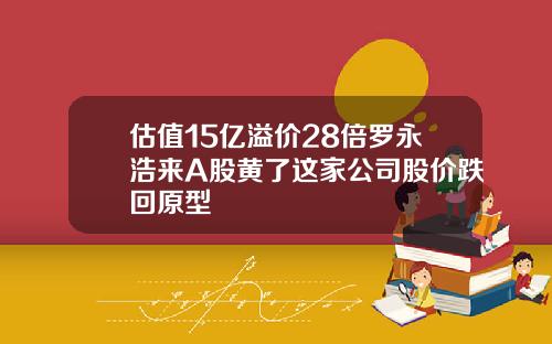 估值15亿溢价28倍罗永浩来A股黄了这家公司股价跌回原型