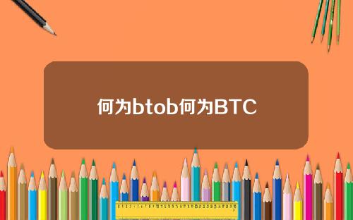 何为btob何为BTC