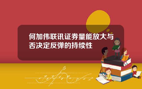 何加伟联讯证券量能放大与否决定反弹的持续性