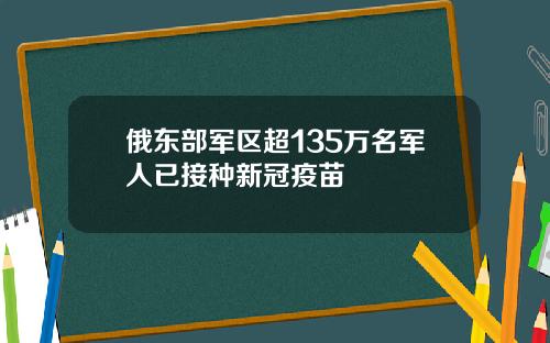 俄东部军区超135万名军人已接种新冠疫苗