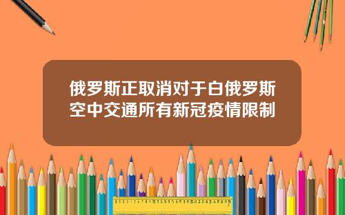 俄罗斯正取消对于白俄罗斯空中交通所有新冠疫情限制