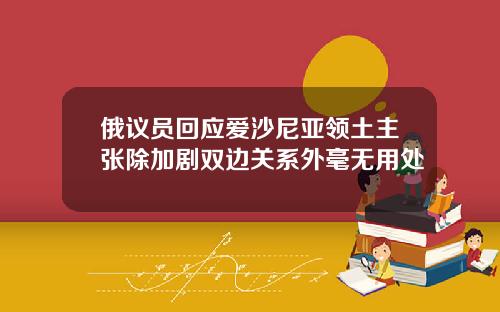 俄议员回应爱沙尼亚领土主张除加剧双边关系外毫无用处
