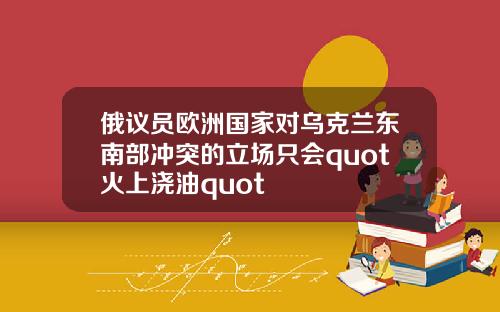 俄议员欧洲国家对乌克兰东南部冲突的立场只会quot火上浇油quot
