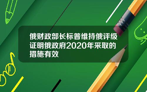 俄财政部长标普维持俄评级证明俄政府2020年采取的措施有效