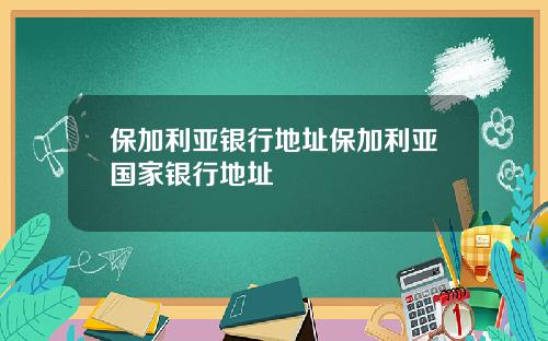 保加利亚银行地址保加利亚国家银行地址