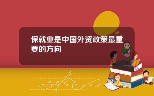 保就业是中国外资政策最重要的方向