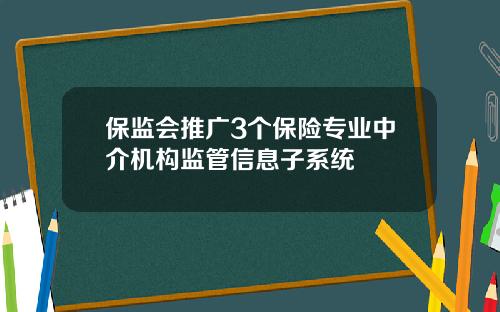 保监会推广3个保险专业中介机构监管信息子系统