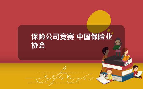 保险公司竞赛 中国保险业协会