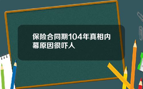 保险合同期104年真相内幕原因很吓人