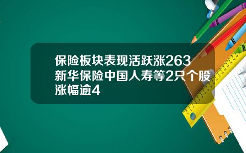 保险板块表现活跃涨263新华保险中国人寿等2只个股涨幅逾4