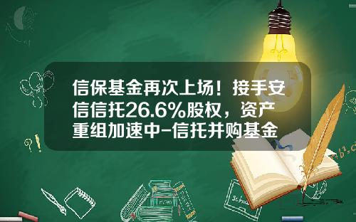信保基金再次上场！接手安信信托26.6%股权，资产重组加速中-信托并购基金