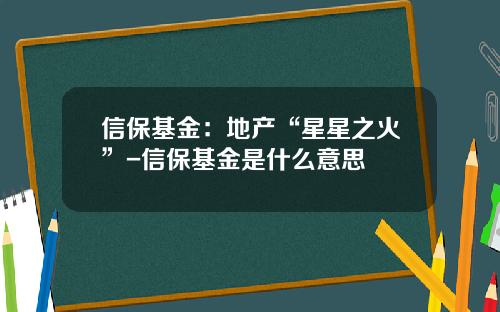信保基金：地产“星星之火”-信保基金是什么意思