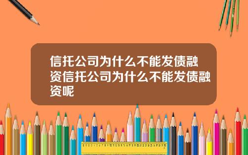 信托公司为什么不能发债融资信托公司为什么不能发债融资呢