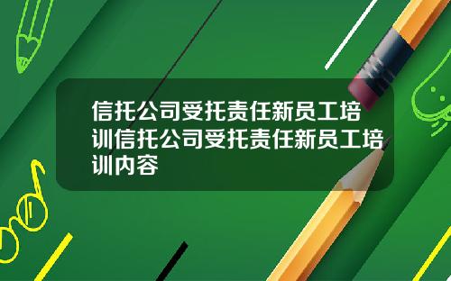 信托公司受托责任新员工培训信托公司受托责任新员工培训内容