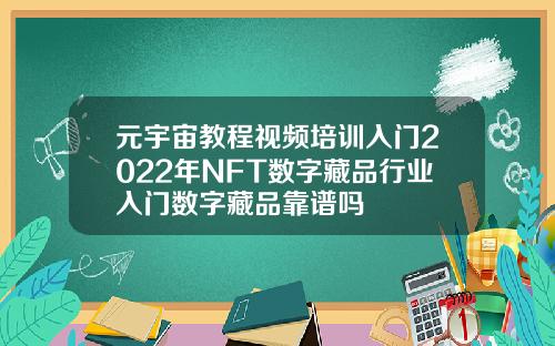 元宇宙教程视频培训入门2022年NFT数字藏品行业入门数字藏品靠谱吗
