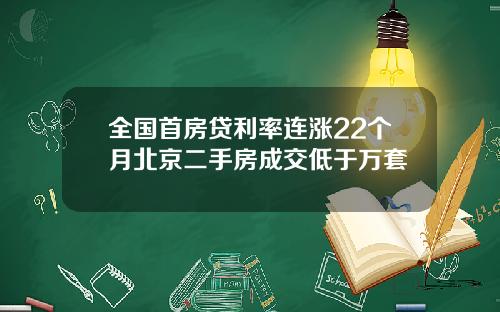 全国首房贷利率连涨22个月北京二手房成交低于万套