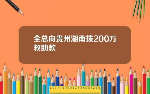 全总向贵州湖南拨200万救助款