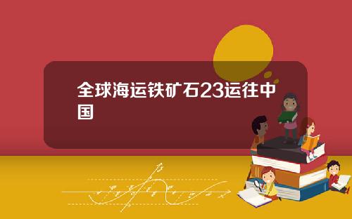 全球海运铁矿石23运往中国