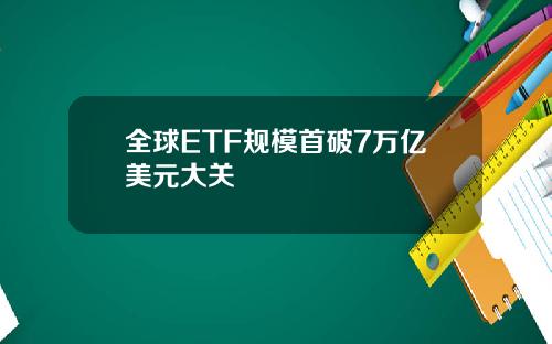 全球ETF规模首破7万亿美元大关