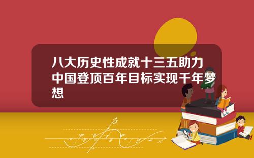八大历史性成就十三五助力中国登顶百年目标实现千年梦想