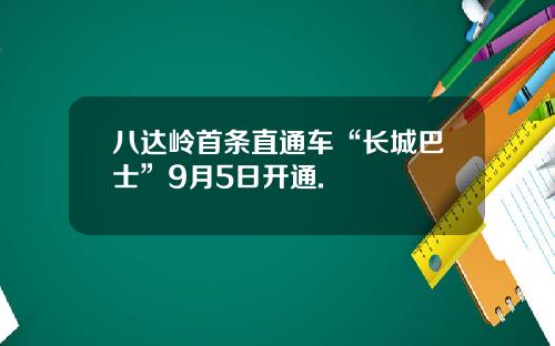 八达岭首条直通车“长城巴士”9月5日开通.