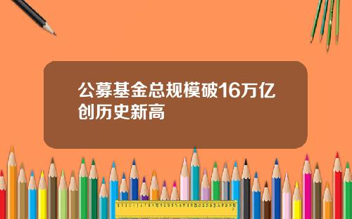 公募基金总规模破16万亿创历史新高