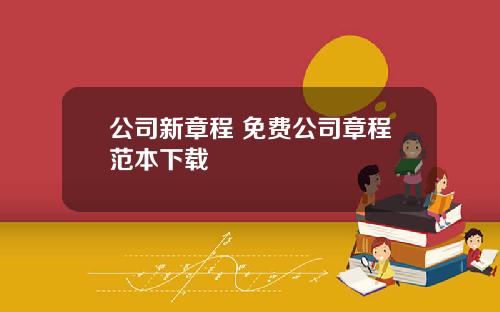 公司新章程 免费公司章程范本下载