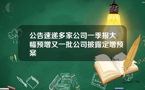 公告速递多家公司一季报大幅预增又一批公司披露定增预案