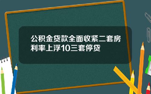 公积金贷款全面收紧二套房利率上浮10三套停贷