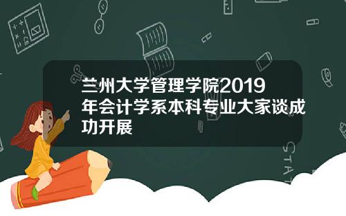 兰州大学管理学院2019年会计学系本科专业大家谈成功开展