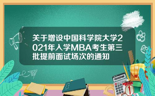 关于增设中国科学院大学2021年入学MBA考生第三批提前面试场次的通知