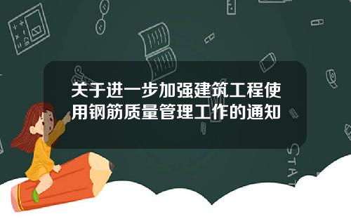 关于进一步加强建筑工程使用钢筋质量管理工作的通知