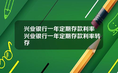 兴业银行一年定期存款利率兴业银行一年定期存款利率转存