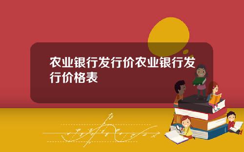 农业银行发行价农业银行发行价格表