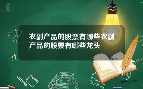 农副产品的股票有哪些农副产品的股票有哪些龙头