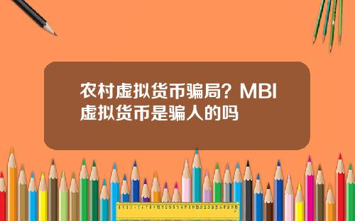 农村虚拟货币骗局？MBI虚拟货币是骗人的吗