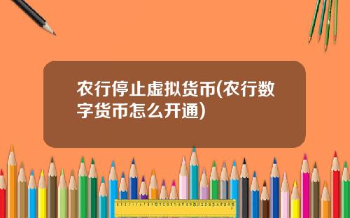 农行停止虚拟货币(农行数字货币怎么开通)